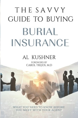 The Savvy Guide to Buying Burial Insurance by Kushner, Al