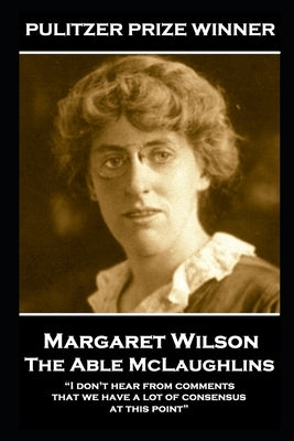 Margaret Wilson - The Able McLaughlins: "I don't hear from comments that we have a lot of consensus at this point" by Wilhelmina, Margaret