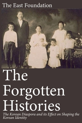 The Forgotten Histories: The Korean Diaspora and its Effect on Shaping the Korean Identity by Andreola, Kevin