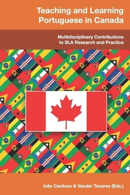 Teaching and Learning Portuguese in Canada: Multidisciplinary Contributions to SLA Research and Practice by Tavares, Vander