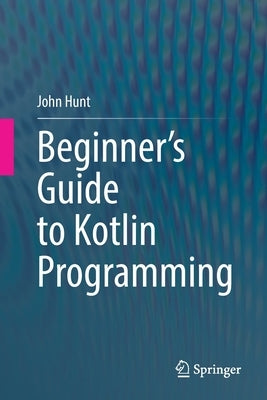 Beginner's Guide to Kotlin Programming by Hunt, John