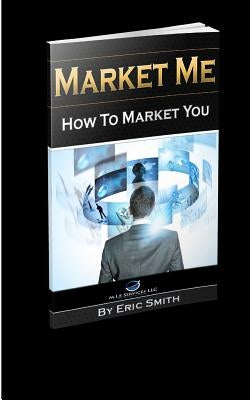 Market Me How to Market You by Smith, Eric