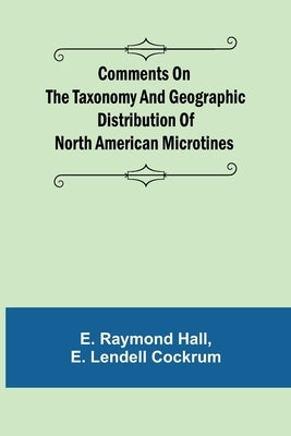 Comments on the Taxonomy and Geographic Distribution of North American Microtines by Raymond Hall, E.