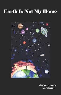 Earth Is Not My Home by Stork, Janice A.