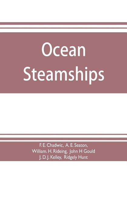 Ocean steamships; a popular account of their construction, development, management and appliances by E. Chadwic, F.