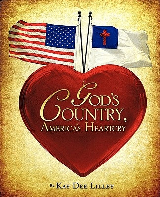 God's Country, America's Heartcry by Lilley, Kay Dee