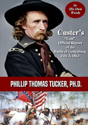 Custer's Lost Official Report of the Battle of Gettysburg July 3, 1863 by Tucker, Phillip Thomas