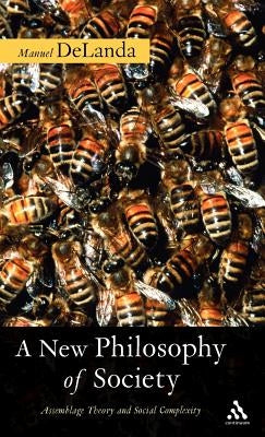 A New Philosophy of Society: Assemblage Theory and Social Complexity by Delanda, Manuel