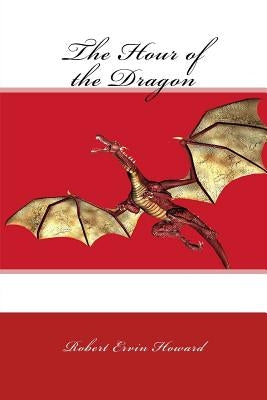 The Hour of the Dragon by Howard, Robert Ervin
