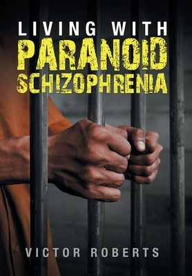 Living with Paranoid Schizophrenia by Roberts, Victor