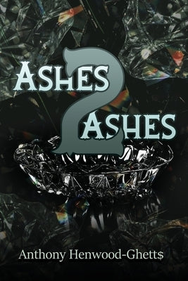 Ashes 2 Ashes by Henwood-Ghett$, Anthony