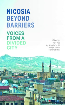 Nicosia Beyond Barriers: Voices from a Divided City by Adil, Alev