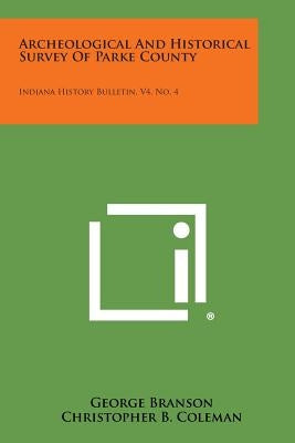 Archeological And Historical Survey Of Parke County: Indiana History Bulletin, V4, No. 4 by Branson, George