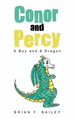 Conor and Percy: A Boy and a Dragon by Bailey, Brian F.