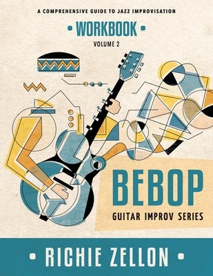 Bebop Guitar Improv Series VOL 2- Workbook: A Comprehensive Guide To Jazz Improvisation by Zellon, Richie