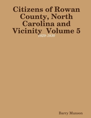 Citizens of Rowan County, North Carolina and Vicinity Volume 5: 1829-1830 by Munson, Barry