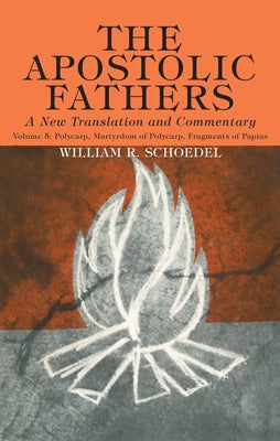 The Apostolic Fathers, A New Translation and Commentary, Volume V by Schoedel, William R.