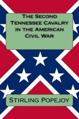 The Second Tennessee Cavalry in the American Civil War by Popejoy, Stirling D.