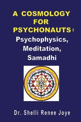 A Cosmology for Psychonauts: Psychophysics, Meditation, and Samadhi by Joye, Shelli Renee