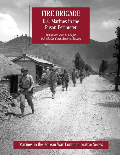 Fire Brigade: U.S. Marines in the Pusan Perimeter by Chapin, Usmcr (Ret ). Captain John C.
