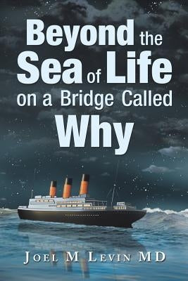 Beyond the Sea of Life on a Bridge Called Why by Levin, Joel M.
