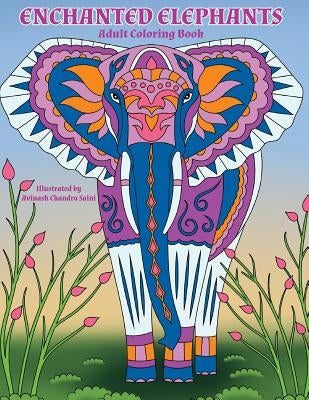 Enchanted Elephants: Fantastic Animal Kingdom Adult Coloring Book by Saini, Avinash Chandra
