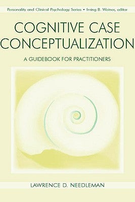 Cognitive Case Conceptualization: A Guidebook for Practitioners by Needleman, Lawrence D.