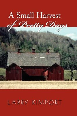 A Small Harvest of Pretty Days by Kimport, Larry