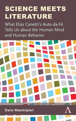 Science Meets Literature: What Elias Canetti's Auto-Da-Fé Tells Us about the Human Mind and Human Behavior by Maestripieri, Dario