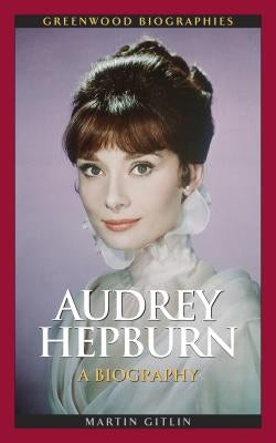 Audrey Hepburn: A Biography by Gitlin, Martin
