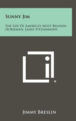 Sunny Jim: The Life Of America's Most Beloved Horseman, James Fitzsimmons by Breslin, Jimmy