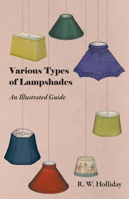 Various Types of Lampshades - An Illustrated Guide by Holliday, R. W.