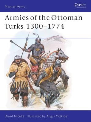 Armies of the Ottoman Turks 1300-1774 by Nicolle, David