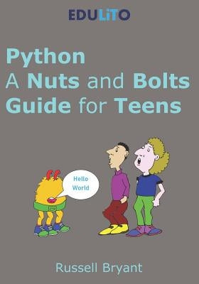 Python - A Nuts and Bolts Guide for Teens: A guided tour of programming basics through to game making using Python. by Bryant, Russell I. F.