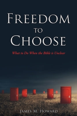 Freedom to Choose: What to Do When the Bible is Unclear by Howard, James M.