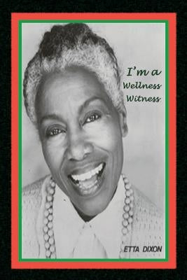 I'm a Wellness Witness by Dixon, Etta