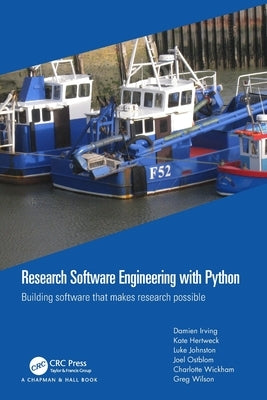 Research Software Engineering with Python: Building Software That Makes Research Possible by Irving, Damien