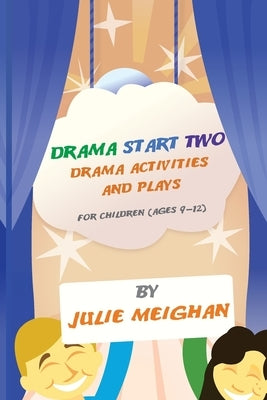 Drama Start Two Drama Activities and Plays for Children (ages 9-12): Drama Start Two by Meighan, Julie
