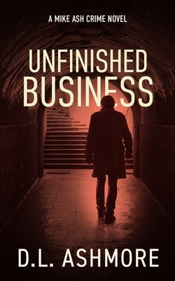 Unfinished Business: A Mike Ash Crime Novel by Ashmore, DL