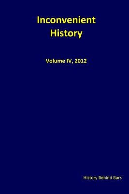 Inconvenient History Vol. IV, 2012 by History Behind Bars