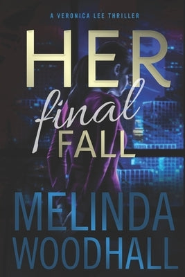 Her Final Fall: A Veronica Lee Thriller by Woodhall, Melinda