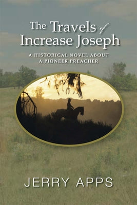 Travels of Increase Joseph: A Historical Novel about a Pioneer Preacher by Apps, Jerry