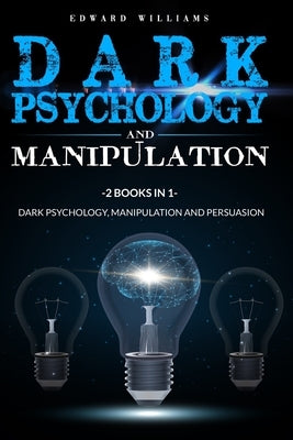 Dark Psychology and Manipulation: 2 Books in 1: Dark Psychology, Manipulation and Persuasion by Williams, Edward