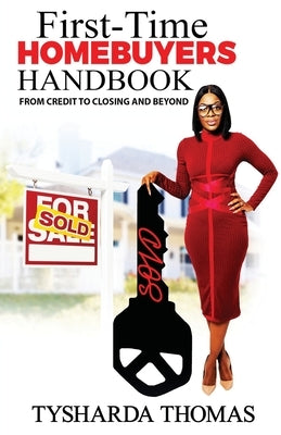 First Time Homebuyer Handbook: From Credit to Closing and Beyond by Thomas, Tysharda