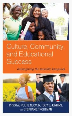 Culture, Community, and Educational Success: Reimagining the Invisible Knapsack by Glover, Crystal Polite