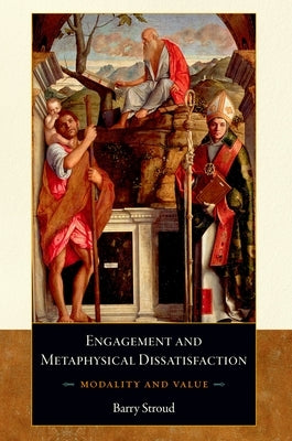 Engagement and Metaphysical Dissatisfaction: Modality and Value by Stroud, Barry