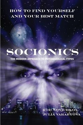 How to Find Yourself and Your Best Match. Socionics. the Modern Approach to Psychological Types by Novichkov, Rod
