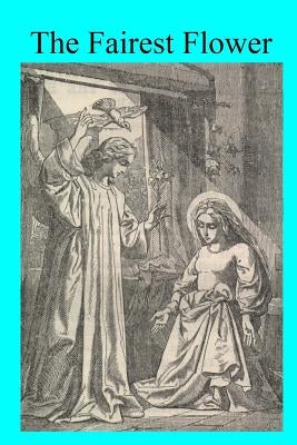 The Fairest Flower: Considerations on the Litany of the Blessed Virgin, Enriched With Examples Drawn From the Lives of the Saints by Hermenegild Tosf, Brother