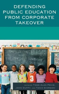 Defending Public Education from Corporate Takeover by Price, Todd Alan