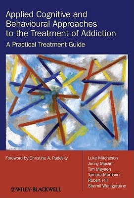 Applied Cognitive and Behavioural Approaches to the Treatment of Addiction: A Practical Treatment Guide by Mitcheson, Luke